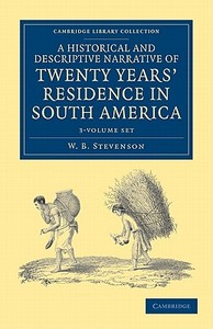 A Historical And Descriptive Narrative Of Twenty Years' Residence In South America 3 Volume Paperback Set di W. B. Stevenson edito da Cambridge University Press