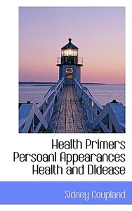 Health Primers Persoanl Appearances Health And Dldease di Sidney Coupland edito da Bibliolife