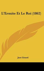 L'Ermite Et Le Roi (1862) di Just Girard edito da Kessinger Publishing