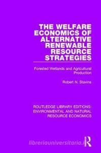 The Welfare Economics of Alternative Renewable Resource Strategies di Professor Robert N. Stavins edito da Taylor & Francis Ltd