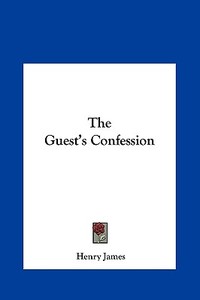 The Guest's Confession di Henry James edito da Kessinger Publishing