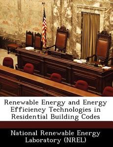 Renewable Energy And Energy Efficiency Technologies In Residential Building Codes edito da Bibliogov