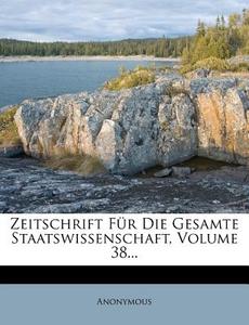 Zeitschrift Fur Die Gesamte Staatswissenschaft, Volume 38... di Anonymous edito da Nabu Press