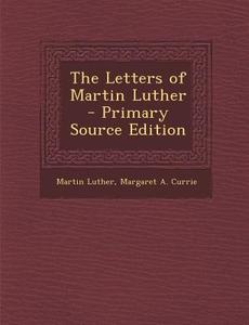 The Letters of Martin Luther di Martin Luther, Margaret a. Currie edito da Nabu Press
