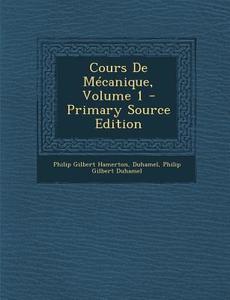 Cours de Mecanique, Volume 1 di Philip Gilbert Hamerton, Duhamel, Philip Gilbert Duhamel edito da Nabu Press