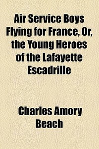 Air Service Boys Flying For France di Charles Amory Beach edito da General Books Llc