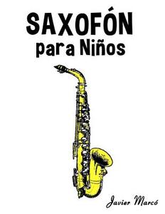 Saxofon Para Ninos: Musica Clasica, Villancicos de Navidad, Canciones Infantiles, Tradicionales y Folcloricas! di Javier Marco edito da Createspace