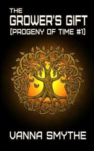 The Grower's Gift (Progeny of Time #1) di Vanna Smythe edito da Createspace