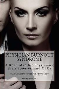 Physician Burnout Syndrome: A Road Map for Physicians, Their Spouses, and Ceos di Templeton Institute for Neurology, Amr Al-Hariri MD edito da Createspace