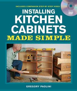 Installing Kitchen Cabinets Made Simple [With DVD] di Gregory Paolini edito da TAUNTON PR