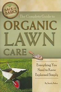 Complete Guide to Organic Lawn Care di Sandy Baker edito da Atlantic Publishing Group, Inc