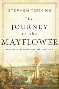 The Journey to the Mayflower: God's Outlaws and the Invention of Freedom di Stephen Tomkins edito da PEGASUS BOOKS