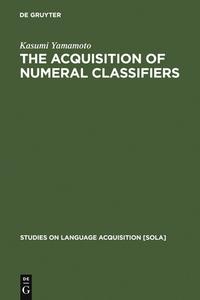 The Acquisition of Numeral Classifiers di Kasumi Yamamoto edito da De Gruyter Mouton