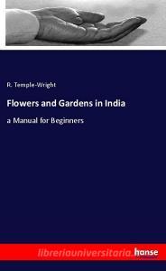 Flowers and Gardens in India di R. Temple-Wright edito da hansebooks