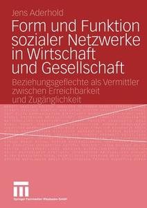 Form und Funktion sozialer Netzwerke in Wirtschaft und Gesellschaft di Jens Aderhold edito da VS Verlag für Sozialwissenschaften