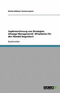 Implementierung von Strategien (Change-Management) - Mitarbeiter für den Wandel begeistern di Annika Loessel, Patrick Mirbach edito da GRIN Publishing