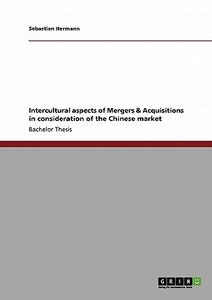 Intercultural aspects of Mergers & Acquisitions in consideration of the Chinese market di Sebastian Hermann edito da GRIN Publishing