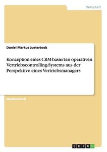Konzeption eines CRM-basierten operativen Vertriebscontrolling-Systems aus der Perspektive eines Vertriebsmanagers di Daniel Markus Jueterbock edito da GRIN Publishing