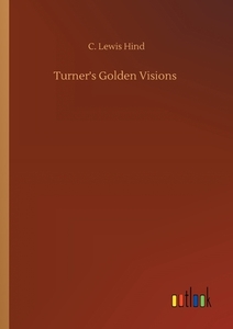 Turner's Golden Visions di C. Lewis Hind edito da Outlook Verlag