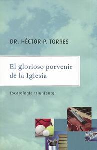 El Glorioso Porvenir de la Iglesia: Escatologia Triunfante di Hector P. Torres edito da Zondervan