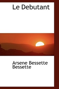 Le Debutant di Arsene Bessette edito da Bibliolife