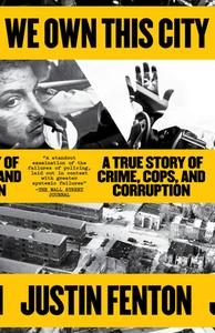 We Own This City: A True Story of Crime, Cops, and Corruption di Justin Fenton edito da RANDOM HOUSE