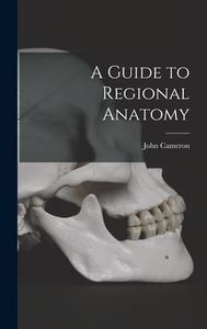 A Guide to Regional Anatomy [microform] di John Cameron edito da LIGHTNING SOURCE INC