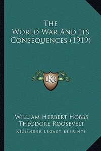 The World War and Its Consequences (1919) di William Herbert Hobbs edito da Kessinger Publishing