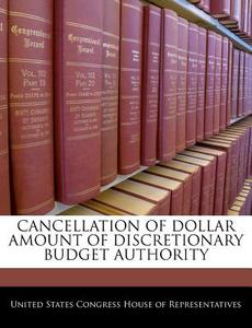 Cancellation Of Dollar Amount Of Discretionary Budget Authority edito da Bibliogov