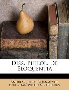 Diss. Philol. de Eloquentia di Andreas Julius Dornmeyer edito da Nabu Press