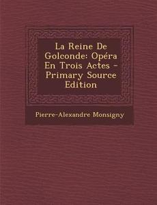 La Reine de Golconde: Opera En Trois Actes di Pierre-Alexandre Monsigny edito da Nabu Press