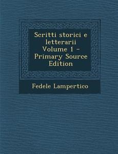 Scritti Storici E Letterarii Volume 1 - Primary Source Edition di Fedele Lampertico edito da Nabu Press