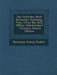 Das Oxforder Buch Deutscher Dichtung, Vom 12ten Bis Zum 20sten Jahrhundert di Hermann Georg Fiedler edito da Nabu Press