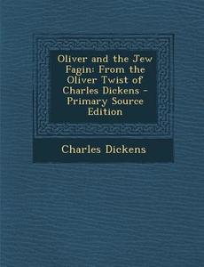 Oliver and the Jew Fagin: From the Oliver Twist of Charles Dickens - Primary Source Edition di Charles Dickens edito da Nabu Press