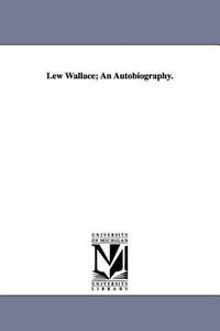 Lew Wallace; An Autobiography. di Lewis Wallace, Lew Wallace edito da UNIV OF MICHIGAN PR