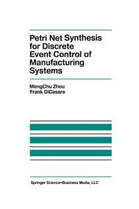 Petri Net Synthesis for Discrete Event Control of Manufacturing Systems di F. Dicesare, Mengchu Zhou edito da Springer US