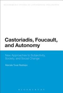 Castoriadis, Foucault, and Autonomy: New Approaches to Subjectivity, Society, and Social Change di Marcela Tovar-Restrepo edito da BLOOMSBURY 3PL