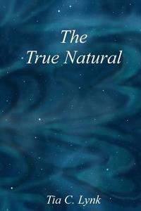 The True Natural di Tia C. Lynk edito da Createspace