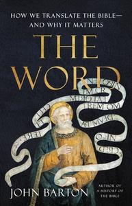 The Word: How We Translate the Bible--And Why It Matters di John Barton edito da BASIC BOOKS