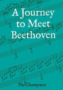 A Journey to Meet Beethoven di Pat Champness edito da Dolman Scott Ltd