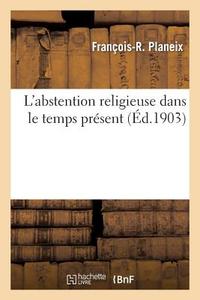 L'Abstention Religieuse Dans Le Temps Prï¿½sent di Planeix-F-R edito da Hachette Livre - Bnf