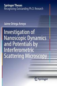 Investigation of Nanoscopic Dynamics and Potentials by Interferometric Scattering Microscopy di Jaime Ortega Arroyo edito da Springer International Publishing