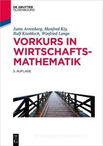 Vorkurs in Wirtschaftsmathematik di Jutta Arrenberg, Manfred Kiy, Ralf Knobloch, Winfried Lange edito da de Gruyter Oldenbourg