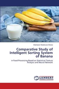 Comparative Study of Intelligent Sorting System of Banana di Ebenezer Obaloluwa Olaniyi edito da LAP Lambert Academic Publishing