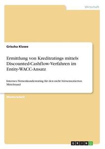 Ermittlung von Kreditratings mittels Discounted-Cashflow-Verfahren im Entity-WACC-Ansatz di Grischa Klawe edito da GRIN Verlag