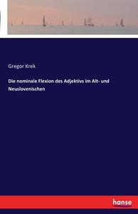Die nominale Flexion des Adjektivs im Alt- und Neuslovenischen di Gregor Krek edito da hansebooks