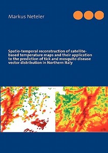 Spatio-temporal Reconstruction Of Satellite-based Temperature Maps And Their Application To The Prediction Of Tick And Mosquito Disease Vector Distrib di Markus Neteler edito da Books On Demand