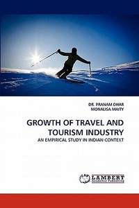 GROWTH OF TRAVEL AND TOURISM INDUSTRY di DR. PRANAM DHAR, MONALISA MAITY edito da LAP Lambert Acad. Publ.
