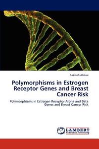 Polymorphisms in Estrogen Receptor Genes and  Breast Cancer Risk di Sakineh Abbasi edito da LAP Lambert Academic Publishing