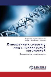 Otnoshenie K Smerti U Lits S Psikhicheskoy Patologiey di Kostyanaya Mariya Il'marovna edito da Lap Lambert Academic Publishing